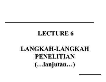 LECTURE 6 LANGKAH-LANGKAH PENELITIAN (…lanjutan…)