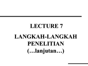 LECTURE 7 LANGKAH-LANGKAH PENELITIAN (…lanjutan…)