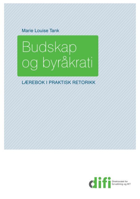Budskap og byråkrati - lærebok i praktisk retorikk (pdf) - Difi