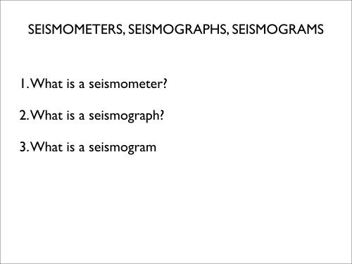 SEISMOMETERS, SEISMOGRAPHS, SEISMOGRAMS 1. What is a ...