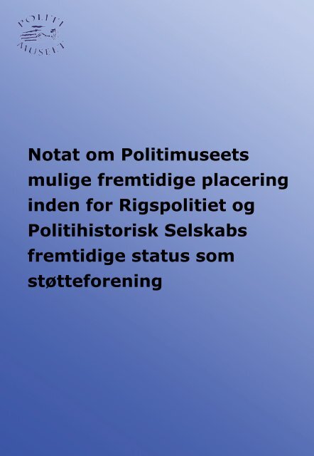 Notat vedr. Politimuseets overførsel til Rigspolitiet.pdf - Politihistorisk ...