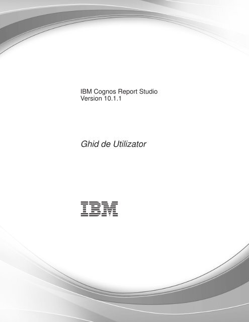 IBM Cognos Report Studio Version 10.1.1: Ghid de Utilizator