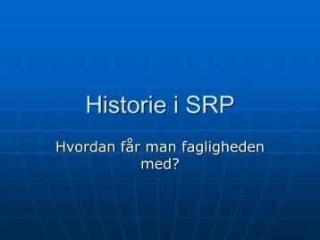 Historie i SRP - Hvordan får man fagligheden med?