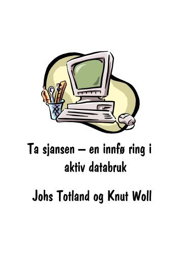 Ta sjansen — en innfø ring i aktiv databruk Johs Totland og Knut Woll