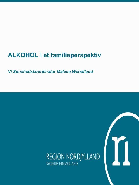 Malene Wendtland - Alkohol i et familieperspektiv - Nordjysk Sundhed