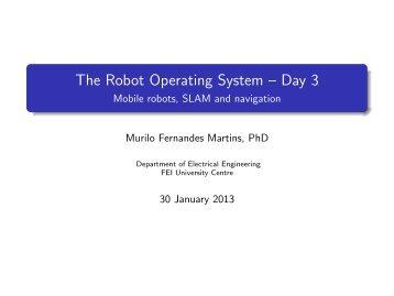 The Robot Operating System ? Day 3 - Mobile robots, SLAM ... - Fei