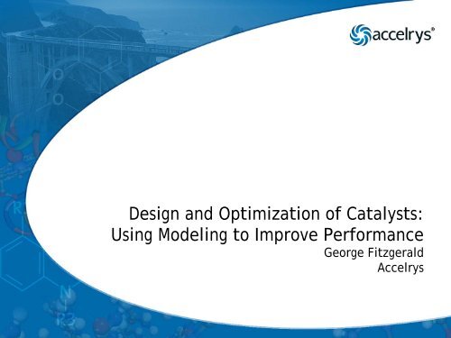 Design and Optimization of Catalysts: Using Modeling to ... - Accelrys