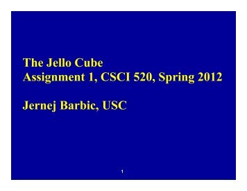 The Jello Cube Assignment 1, CSCI 520, Spring 2012 Jernej Barbic ...