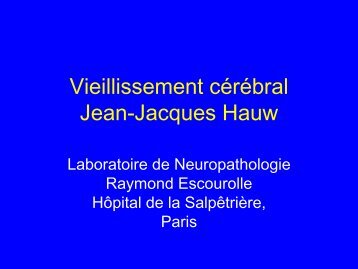 Vieillissement cérébral et Maladie d'Alzheimer Jean-Jacques Hauw