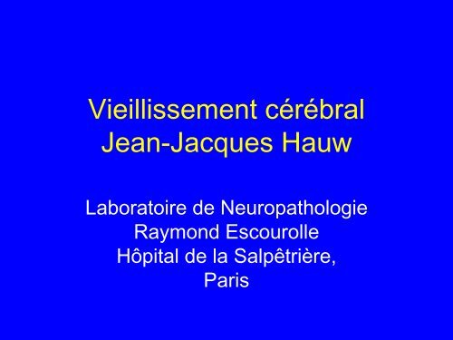 Vieillissement cérébral et Maladie d'Alzheimer Jean-Jacques Hauw