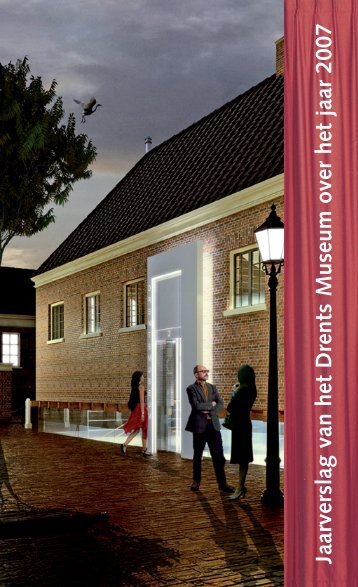 Jaarverslag 2007 Drents Museum - Provincie Drenthe
