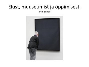 Elust, muuseumist ja õppimisest.