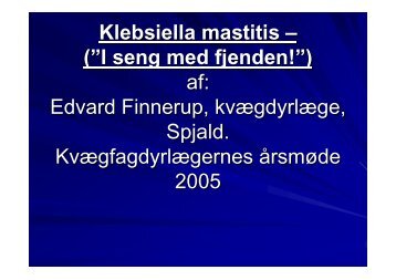 Klebsiella mastitis – (”I seng med fjenden!”) af: Edvard Finnerup ...