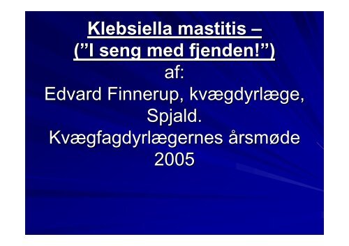 Klebsiella mastitis – (”I seng med fjenden!”) af: Edvard Finnerup ...