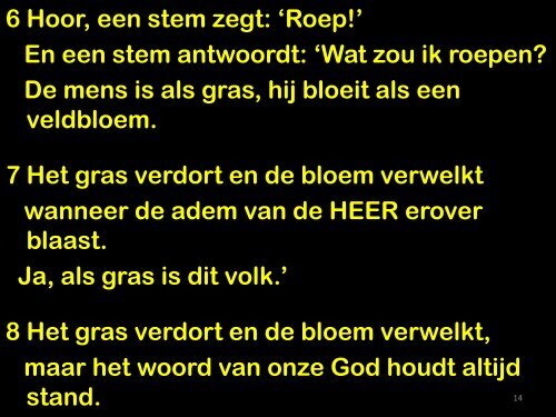 En een stem antwoordt: 'Wat zou ik roepen? De mens is als gras, hij ...