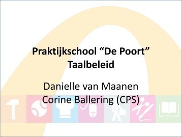 Praktijkschool “De Poort” Taalbeleid Danielle van Maanen Corine ...