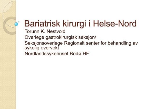 Bariatrisk kirurgi i Helse-Nord Torunn Nestvold - Nordlandssykehuset