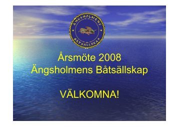 Årsmöte 2008 Ängsholmens Båtsällskap VÄLKOMNA!