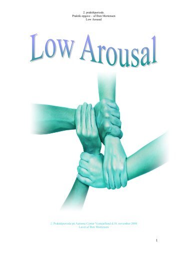 2. praktikperiode. Praktik opgave – af Iben Mortensen Low Arousal 2 ...