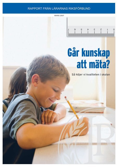 Rapporten - Går kunskap att mäta? - Lärarnas Riksförbund