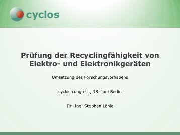 Vortrag 2b: Prüfung der Recyclingsfähigkeit von Elektro - cyclos GmbH