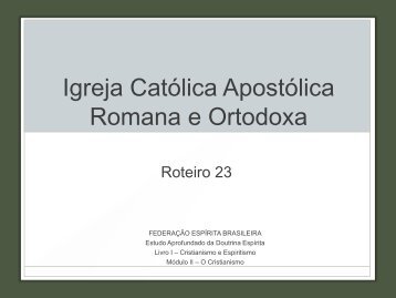 Igreja Católica Apostólica Romana e Ortodoxa - Federação Espírita ...