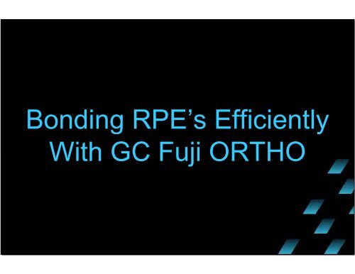 Bonding RPE's Efficiently with GC Fuji ORTHO - GC America