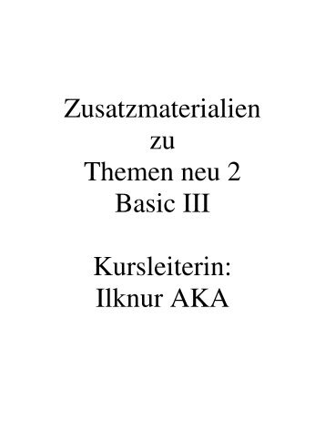Zusatzmaterialien zu Themen neu 2 Basic III Kursleiterin: Ilknur AKA