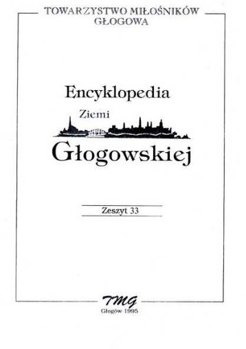 ENCYKLOPEDIA ZIEMI G£OGOWSKIEJ - Zeszyt 33. - Głogów