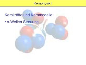 Kernkräfte und Kernmodelle: • s-Wellen Streuung