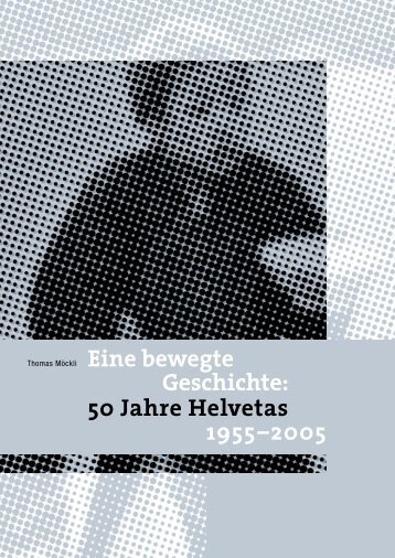 Eine bewegte Geschichte: 50 Jahre Helvetas 1955–2005