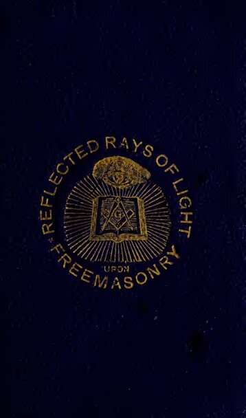 Reflected rays of light upon Freemasonry, or, the Freemason's ...