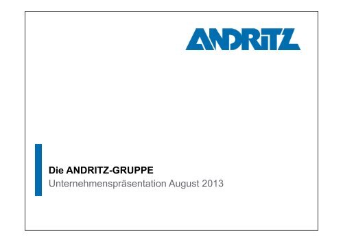 Unternehmenspräsentation August 2013 Die ANDRITZ-GRUPPE