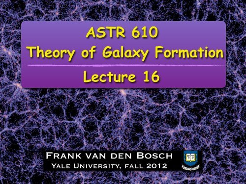 ASTR 610 Theory of Galaxy Formation Lecture 16