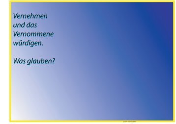 Vernehmen und das Vernommene würdigen. Was glauben ...