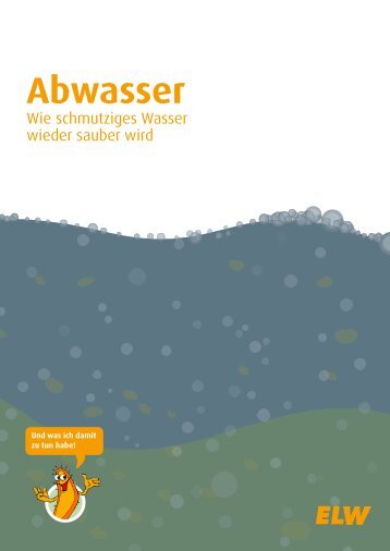 Abwasser - Wie schmutziges Wasser wieder sauber wird - ELW