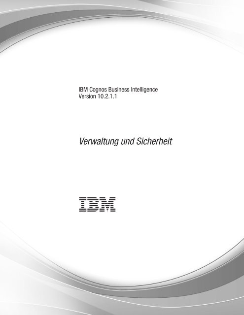 IBM Cognos Business Intelligence Version 10.2.1.1: Verwaltung und ...