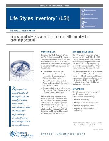 life style inventory lsi The life styles inventory (lsi) identifies the underlying thoughts and motivations that guide an individual's behavior the quality of an individual's thinking and behavior contributes greatly to that person's work performance. life style inventory lsi The life styles inventory (lsi) identifies the underlying thoughts and motivations that guide an individual's behavior the quality of an individual's thinking and behavior contributes greatly to that person's work performance.