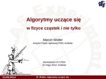 Algorytmy uczÄce siÄ w fizyce czÄstek i nie tylko - Instytut Fizyki ...