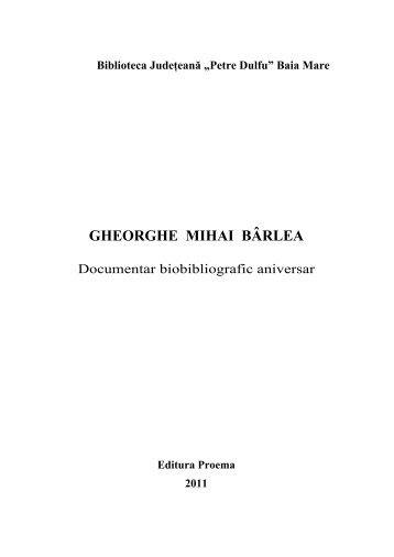 GHEORGHE MIHAI BÃRLEA - Biblioteca judeÅ£eanÄ "Petre Dulfu"