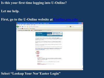 Let me help. First, go to the U-Online website at Uonline.une.edu