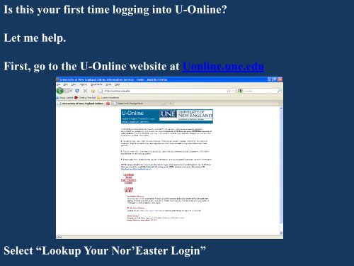 Let me help. First, go to the U-Online website at Uonline.une.edu