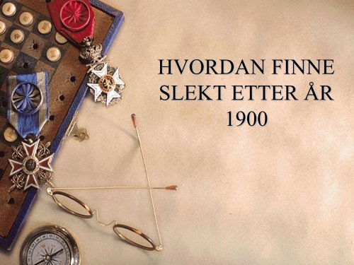 HVORDAN FINNE SLEKT ETTER ÃƒÂ…R 1900 - DIS-Norge