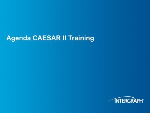 Agenda CAESAR II Training - Intergraph