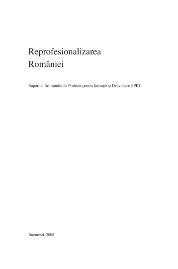 Reprofesionalizarea Romaniei I (pdf) - Institutul de Proiecte pentru ...