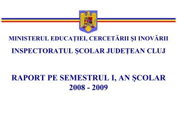 Raport ISJ Cluj, sem. I 2009 - Inspectoratul Åcolar JudeÅ£ean Cluj