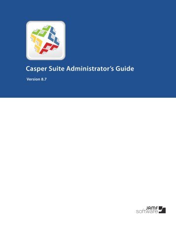 Casper Suite Administrator's Guide v8.7 - JAMF Software