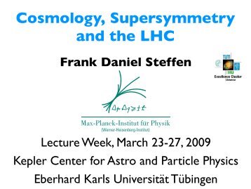 Cosmology, Supersymmetry and the LHC - Universität Tübingen