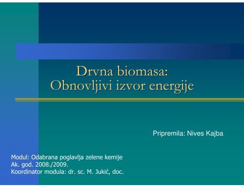 Drvna biomasa Obnovljivi izvor energije, Nives Kajba - PBF