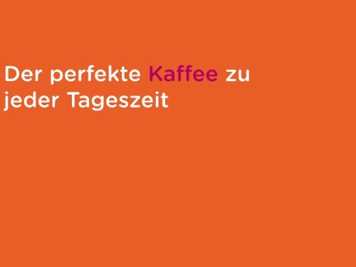 Der perfekte Kaffee für jede Tageszeit!